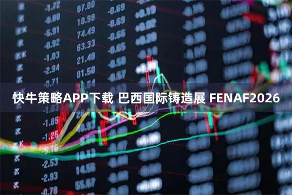 快牛策略APP下载 巴西国际铸造展 FENAF2026